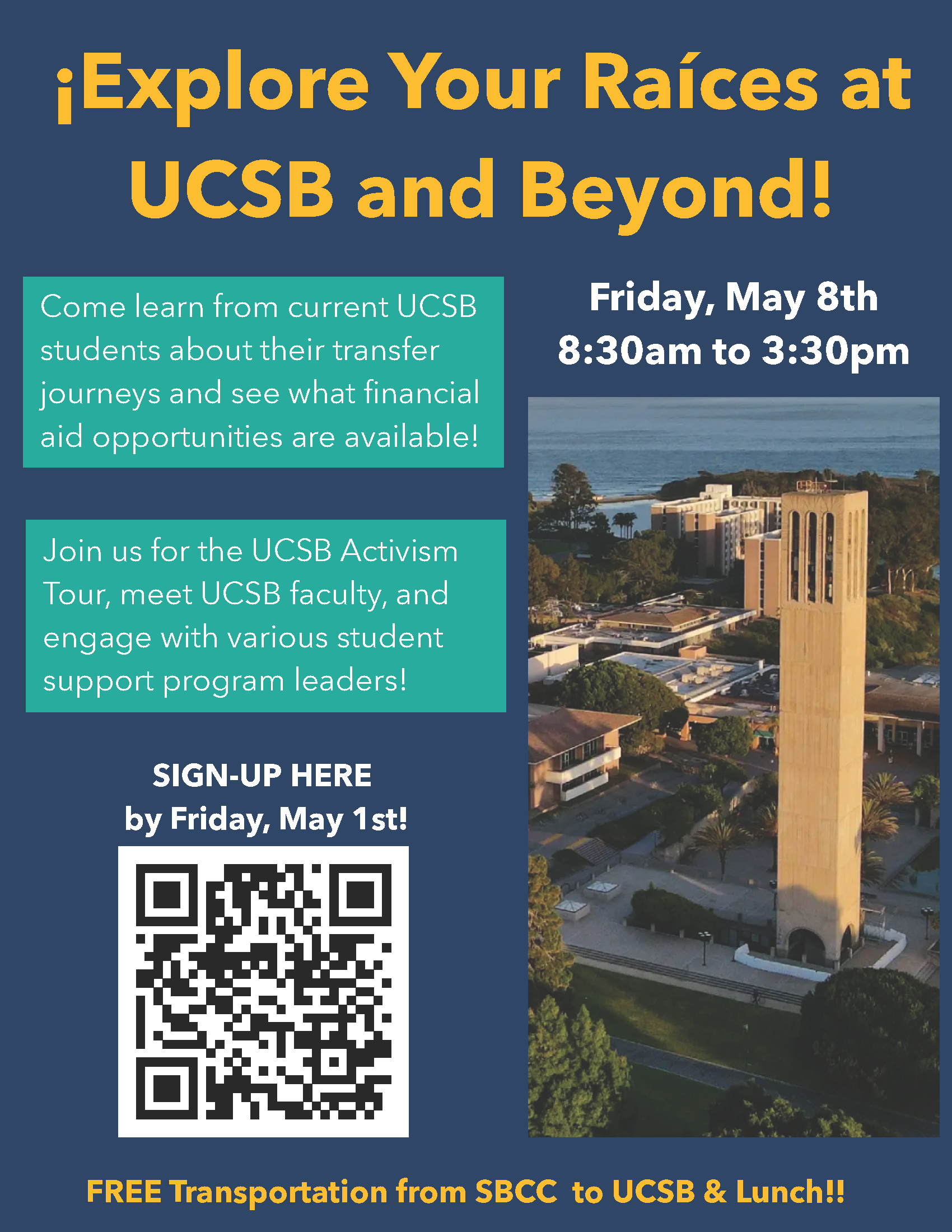 ¡Explore Your Raíces at UCSB and Beyond! Friday, May 8 from 8:30 a.m. to 3:30 p.m. Come learn from current UCSB students about their transfer journeys and see what financial aid opportunities are available! Join us for the UCSB Activism Tour, meet UCSB faculty, and engage with various student support program leaders!